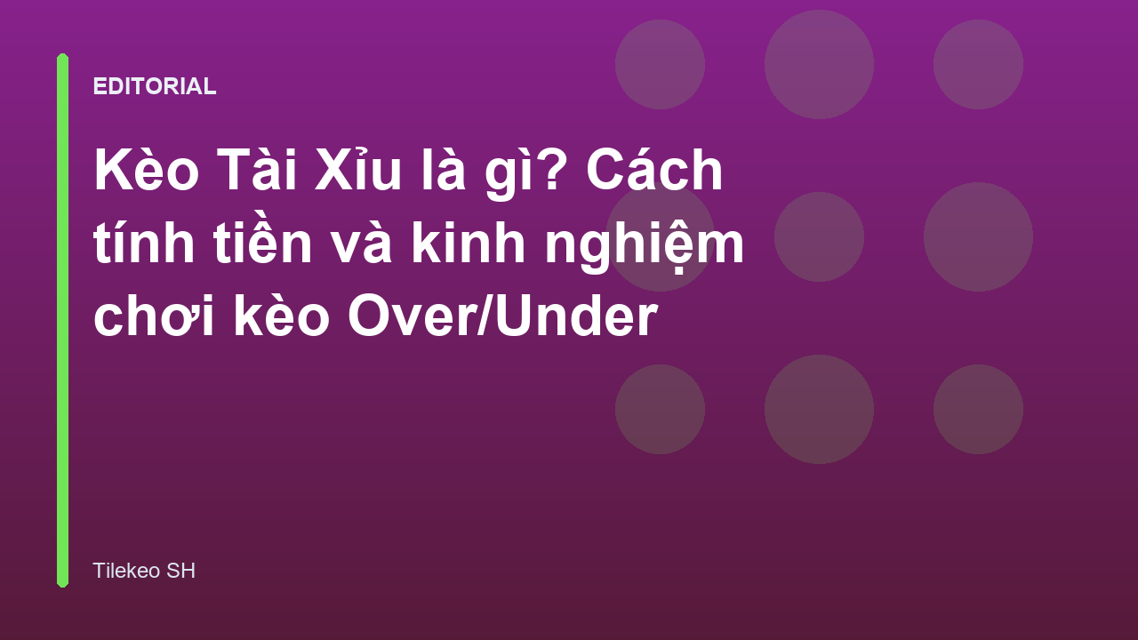 Hướng dẫn cách đọc kèo Tài Xỉu trong bóng đá