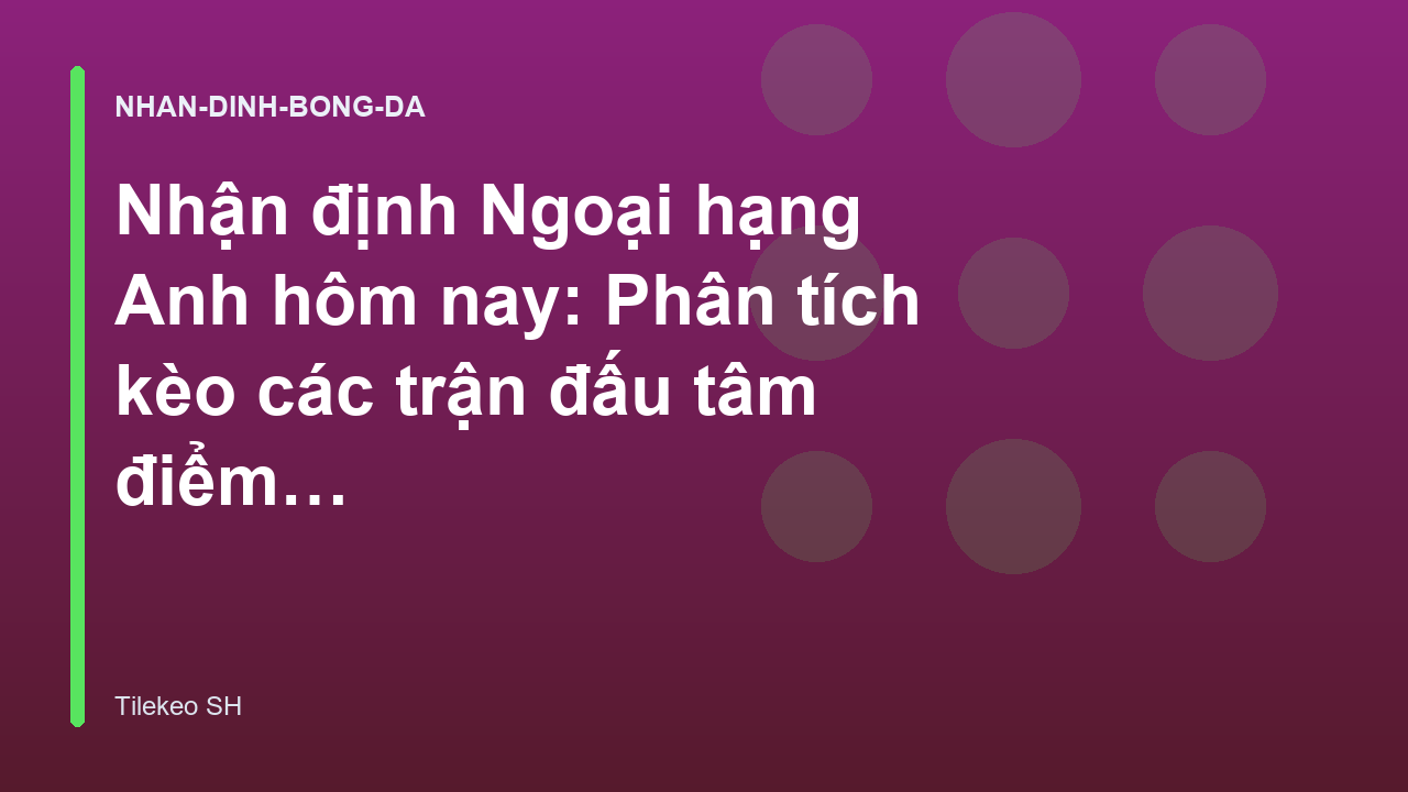 Read more about the article Nhận định Ngoại hạng Anh hôm nay: Phân tích kèo các trận đấu tâm điểm – Tilekeo SH